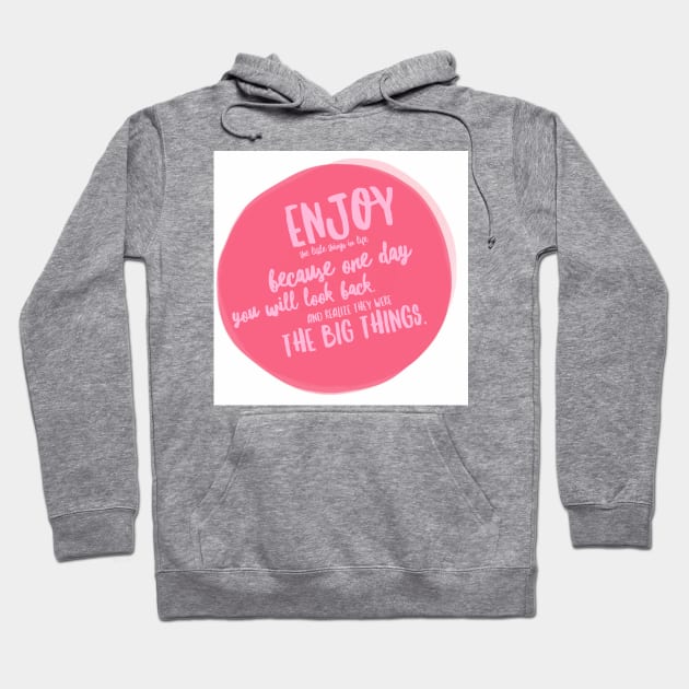 Enjoy the little things in life because one day they will be the big things Hoodie by JakeRhodes